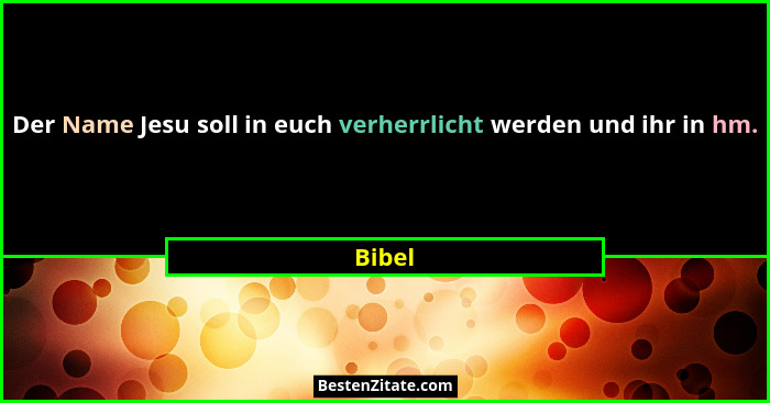 Der Name Jesu soll in euch verherrlicht werden und ihr in hm.... - Bibel