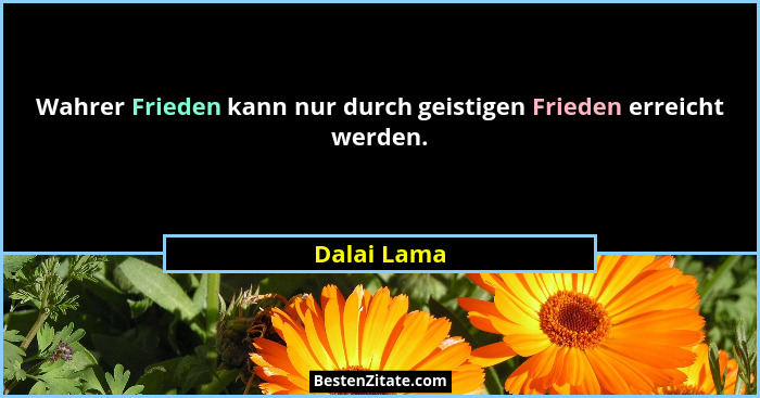 Wahrer Frieden kann nur durch geistigen Frieden erreicht werden.... - Dalai Lama
