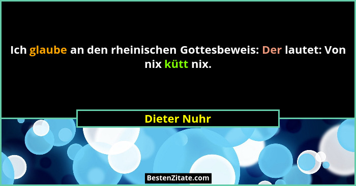 Ich glaube an den rheinischen Gottesbeweis: Der lautet: Von nix kütt nix.... - Dieter Nuhr