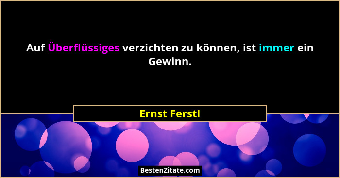 Auf Überflüssiges verzichten zu können, ist immer ein Gewinn.... - Ernst Ferstl
