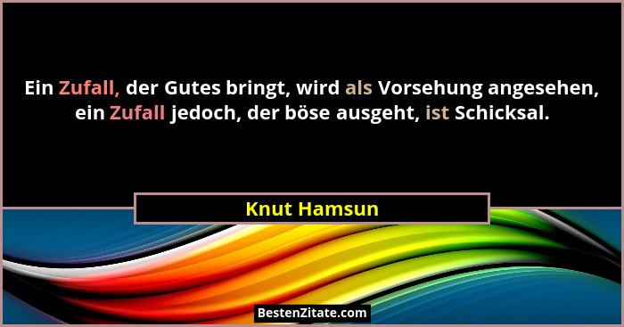 Ein Zufall, der Gutes bringt, wird als Vorsehung angesehen, ein Zufall jedoch, der böse ausgeht, ist Schicksal.... - Knut Hamsun