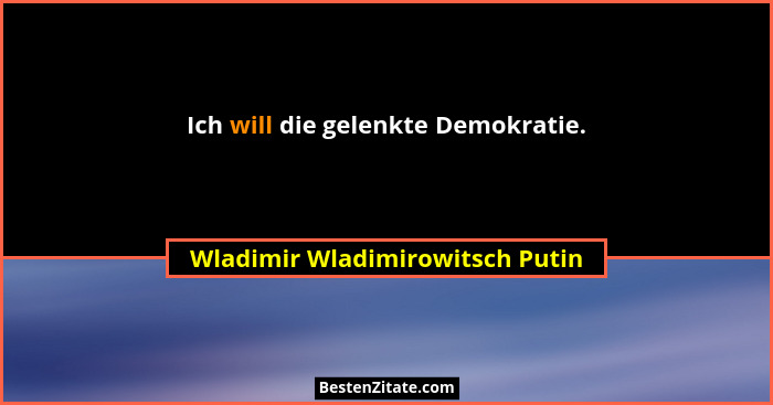 Ich will die gelenkte Demokratie.... - Wladimir Wladimirowitsch Putin