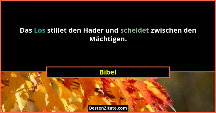 Das Los stillet den Hader und scheidet zwischen den Mächtigen.... - Bibel
