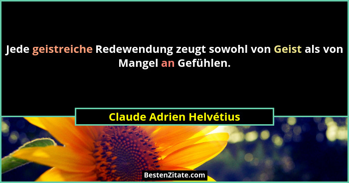Jede geistreiche Redewendung zeugt sowohl von Geist als von Mangel an Gefühlen.... - Claude Adrien Helvétius