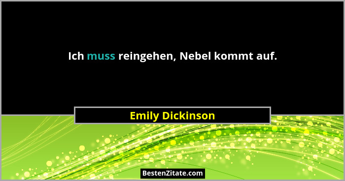 Ich muss reingehen, Nebel kommt auf.... - Emily Dickinson