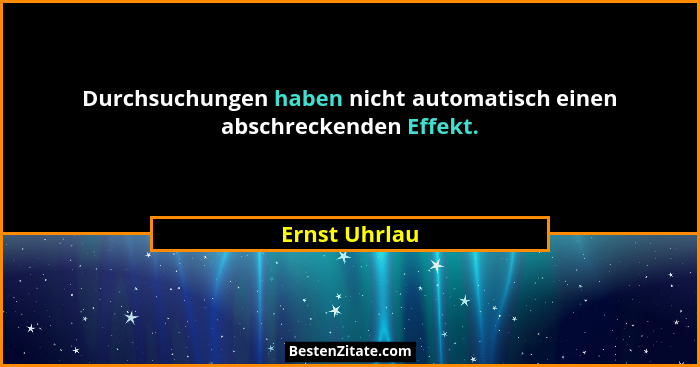 Durchsuchungen haben nicht automatisch einen abschreckenden Effekt.... - Ernst Uhrlau