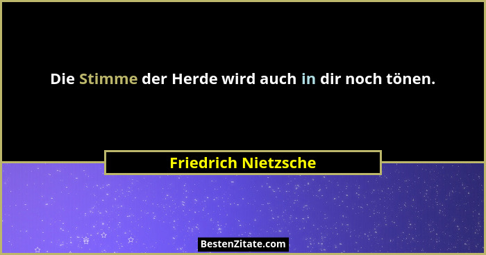 Die Stimme der Herde wird auch in dir noch tönen.... - Friedrich Nietzsche