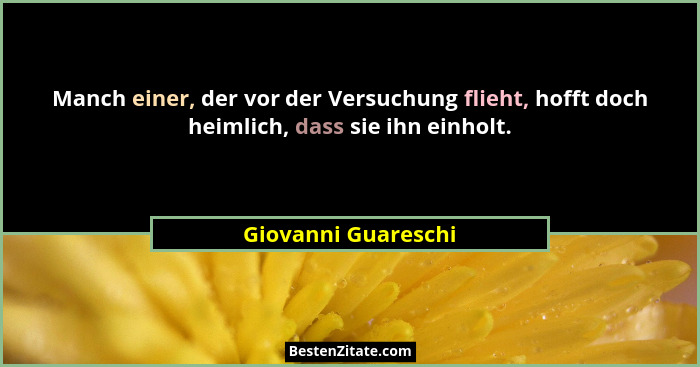 Manch einer, der vor der Versuchung flieht, hofft doch heimlich, dass sie ihn einholt.... - Giovanni Guareschi