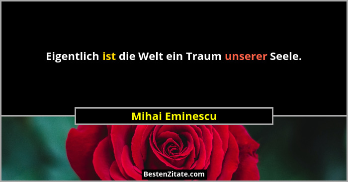 Eigentlich ist die Welt ein Traum unserer Seele.... - Mihai Eminescu