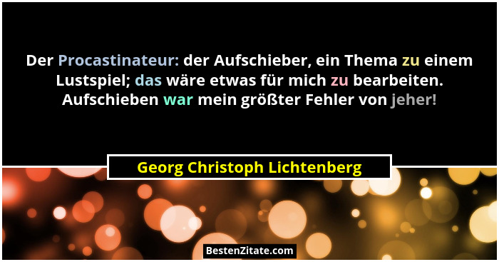 Der Procastinateur: der Aufschieber, ein Thema zu einem Lustspiel; das wäre etwas für mich zu bearbeiten. Aufschieben wa... - Georg Christoph Lichtenberg