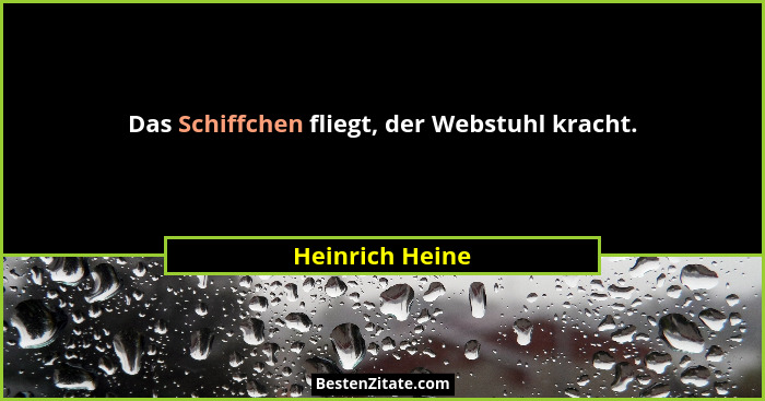 Das Schiffchen fliegt, der Webstuhl kracht.... - Heinrich Heine