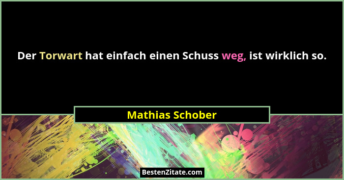 Der Torwart hat einfach einen Schuss weg, ist wirklich so.... - Mathias Schober