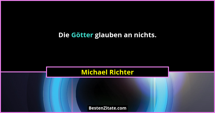 Die Götter glauben an nichts.... - Michael Richter