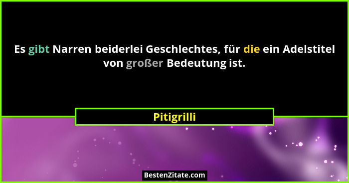 Es gibt Narren beiderlei Geschlechtes, für die ein Adelstitel von großer Bedeutung ist.... - Pitigrilli