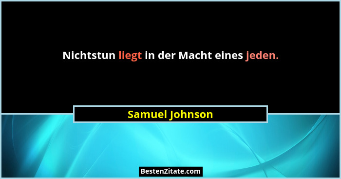 Nichtstun liegt in der Macht eines jeden.... - Samuel Johnson
