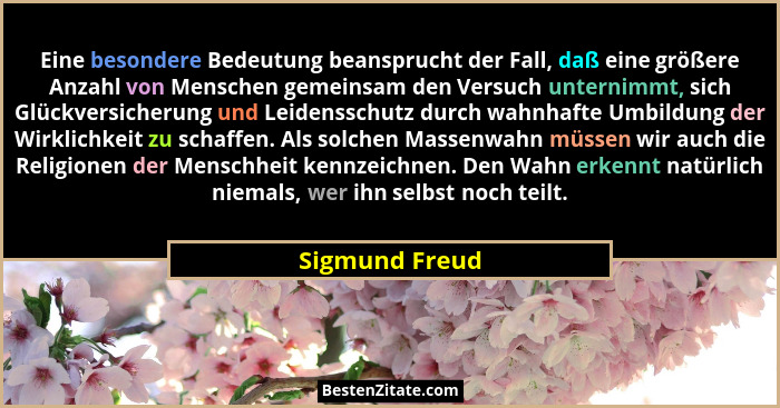 Eine besondere Bedeutung beansprucht der Fall, daß eine größere Anzahl von Menschen gemeinsam den Versuch unternimmt, sich Glückversic... - Sigmund Freud