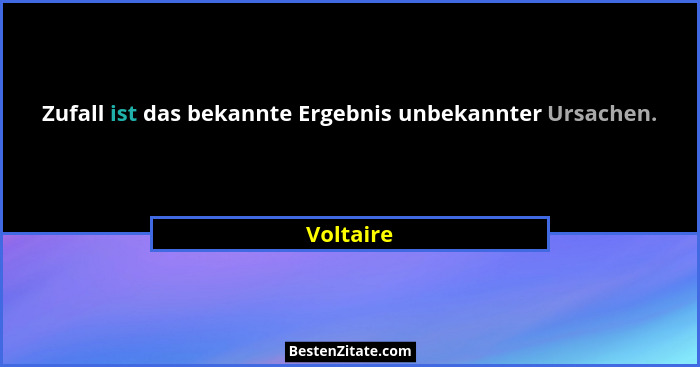 Zufall ist das bekannte Ergebnis unbekannter Ursachen.... - Voltaire