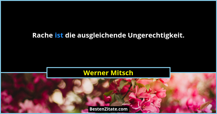 Rache ist die ausgleichende Ungerechtigkeit.... - Werner Mitsch