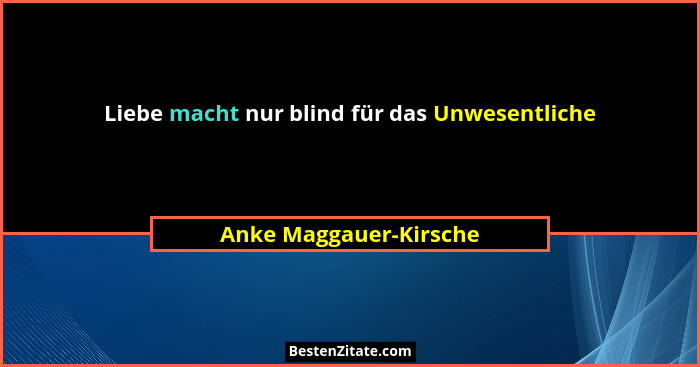 Liebe macht nur blind für das Unwesentliche... - Anke Maggauer-Kirsche
