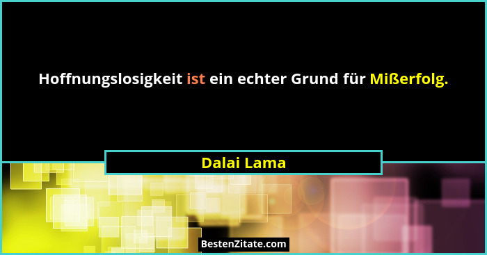 Hoffnungslosigkeit ist ein echter Grund für Mißerfolg.... - Dalai Lama
