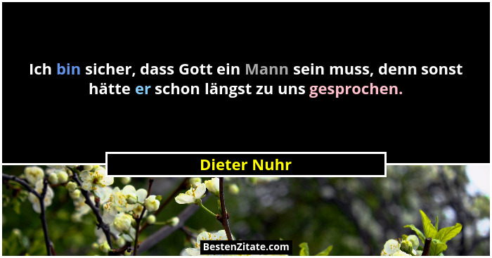 Ich bin sicher, dass Gott ein Mann sein muss, denn sonst hätte er schon längst zu uns gesprochen.... - Dieter Nuhr