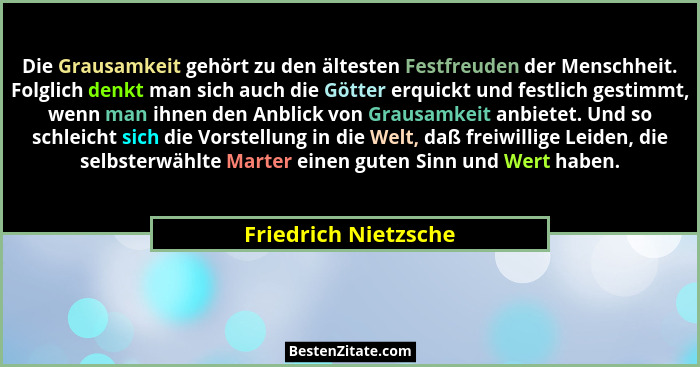 Die Grausamkeit gehört zu den ältesten Festfreuden der Menschheit. Folglich denkt man sich auch die Götter erquickt und festlich... - Friedrich Nietzsche