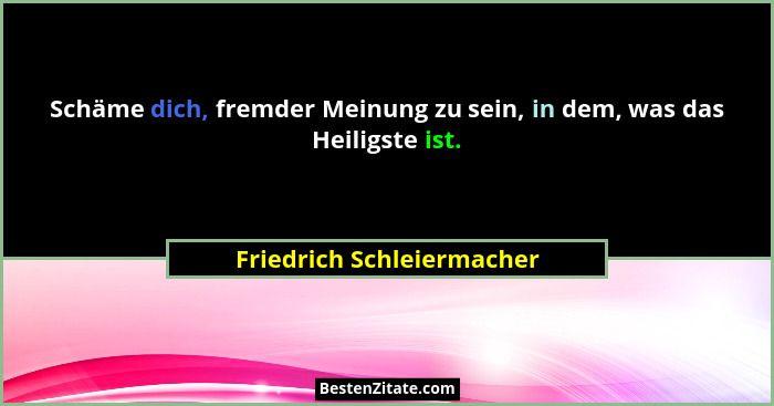 Schäme dich, fremder Meinung zu sein, in dem, was das Heiligste ist.... - Friedrich Schleiermacher