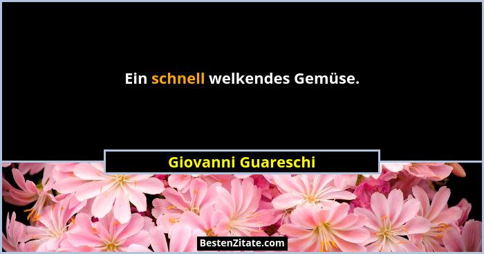 Ein schnell welkendes Gemüse.... - Giovanni Guareschi