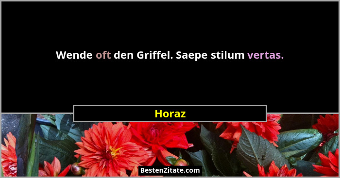 Wende oft den Griffel. Saepe stilum vertas.... - Horaz