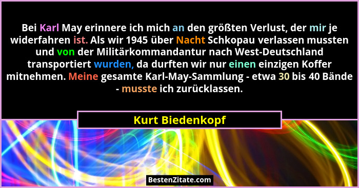 Bei Karl May erinnere ich mich an den größten Verlust, der mir je widerfahren ist. Als wir 1945 über Nacht Schkopau verlassen musste... - Kurt Biedenkopf