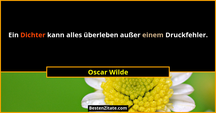Ein Dichter kann alles überleben außer einem Druckfehler.... - Oscar Wilde