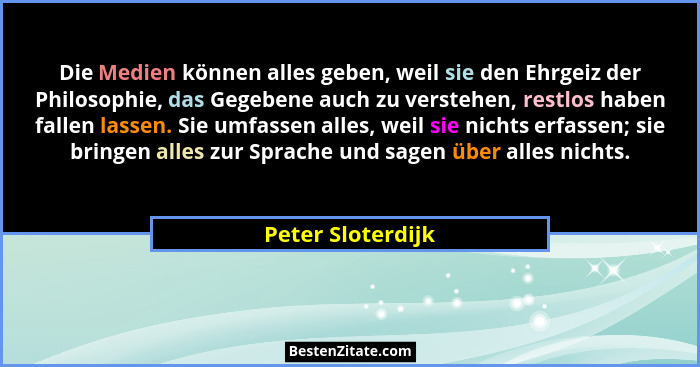 Die Medien können alles geben, weil sie den Ehrgeiz der Philosophie, das Gegebene auch zu verstehen, restlos haben fallen lassen. S... - Peter Sloterdijk