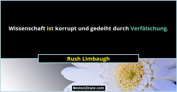 Wissenschaft ist korrupt und gedeiht durch Verfälschung.... - Rush Limbaugh