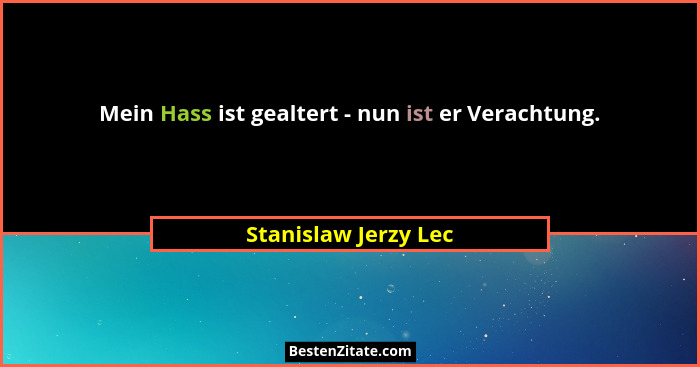 Mein Hass ist gealtert - nun ist er Verachtung.... - Stanislaw Jerzy Lec