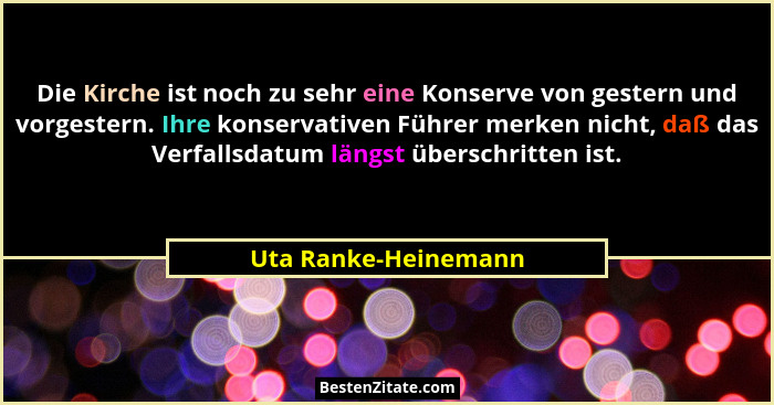 Die Kirche ist noch zu sehr eine Konserve von gestern und vorgestern. Ihre konservativen Führer merken nicht, daß das Verfallsda... - Uta Ranke-Heinemann