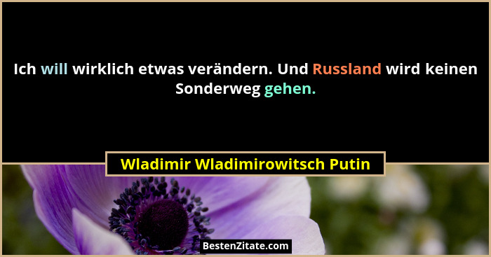 Ich will wirklich etwas verändern. Und Russland wird keinen Sonderweg gehen.... - Wladimir Wladimirowitsch Putin