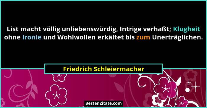 List macht völlig unliebenswürdig, Intrige verhaßt; Klugheit ohne Ironie und Wohlwollen erkältet bis zum Unerträglichen.... - Friedrich Schleiermacher