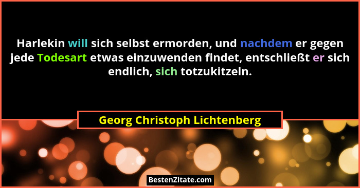 Harlekin will sich selbst ermorden, und nachdem er gegen jede Todesart etwas einzuwenden findet, entschließt er sich end... - Georg Christoph Lichtenberg