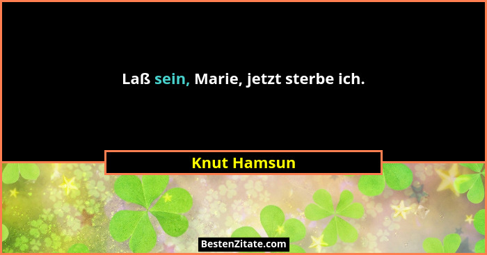 Laß sein, Marie, jetzt sterbe ich.... - Knut Hamsun