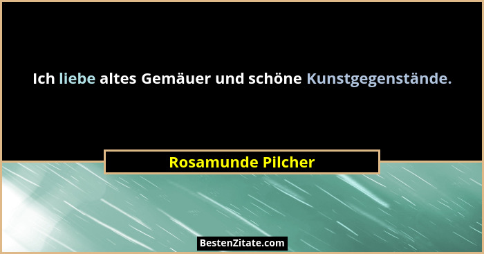 Ich liebe altes Gemäuer und schöne Kunstgegenstände.... - Rosamunde Pilcher