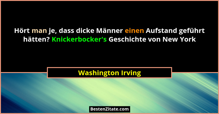 Hört man je, dass dicke Männer einen Aufstand geführt hätten? Knickerbocker's Geschichte von New York... - Washington Irving