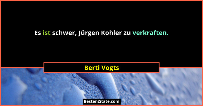 Es ist schwer, Jürgen Kohler zu verkraften.... - Berti Vogts