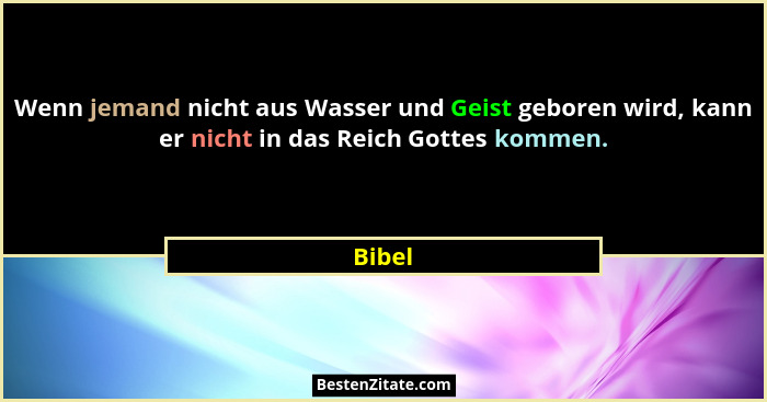 Wenn jemand nicht aus Wasser und Geist geboren wird, kann er nicht in das Reich Gottes kommen.... - Bibel