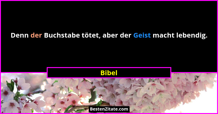 Denn der Buchstabe tötet, aber der Geist macht lebendig.... - Bibel