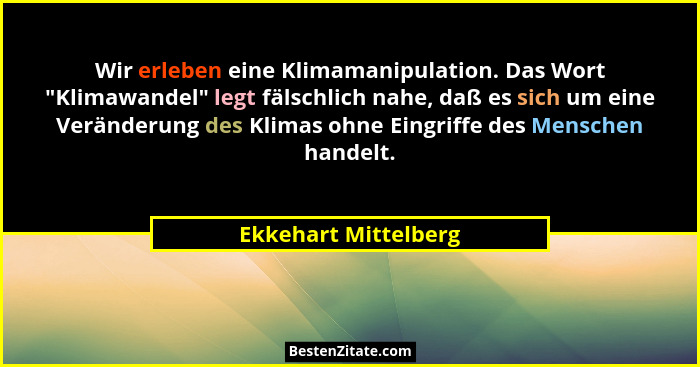 Wir erleben eine Klimamanipulation. Das Wort "Klimawandel" legt fälschlich nahe, daß es sich um eine Veränderung des Kli... - Ekkehart Mittelberg