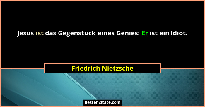 Jesus ist das Gegenstück eines Genies: Er ist ein Idiot.... - Friedrich Nietzsche