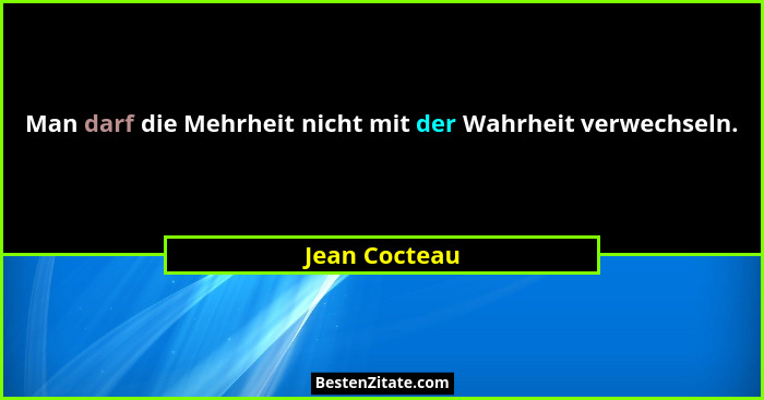 Man darf die Mehrheit nicht mit der Wahrheit verwechseln.... - Jean Cocteau