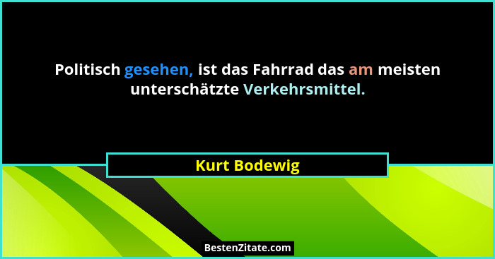 Politisch gesehen, ist das Fahrrad das am meisten unterschätzte Verkehrsmittel.... - Kurt Bodewig