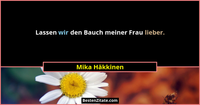 Lassen wir den Bauch meiner Frau lieber.... - Mika Häkkinen