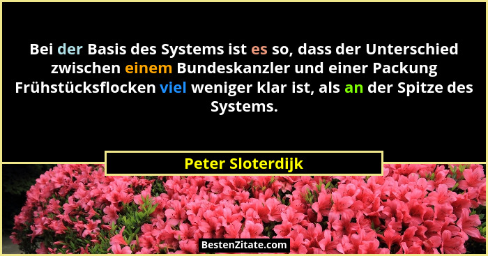 Bei der Basis des Systems ist es so, dass der Unterschied zwischen einem Bundeskanzler und einer Packung Frühstücksflocken viel wen... - Peter Sloterdijk